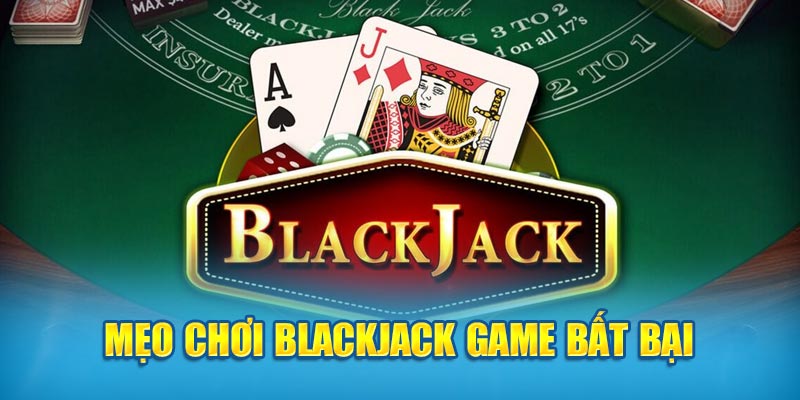 Mẹo chơi Blackjack Game bất bại