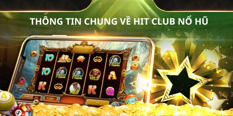 Sơ lược về Hit Club Nổ Hũ